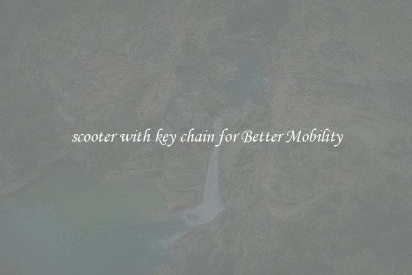 scooter with key chain for Better Mobility
