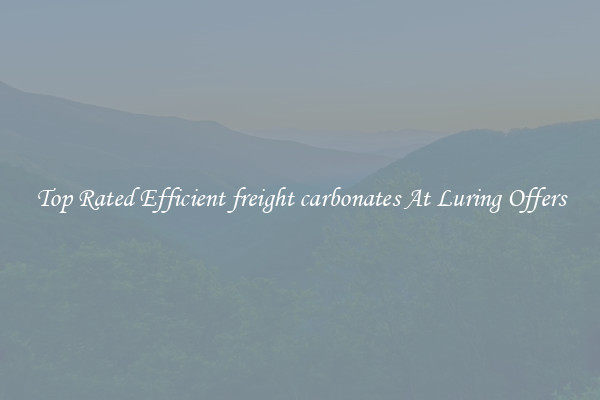 Top Rated Efficient freight carbonates At Luring Offers