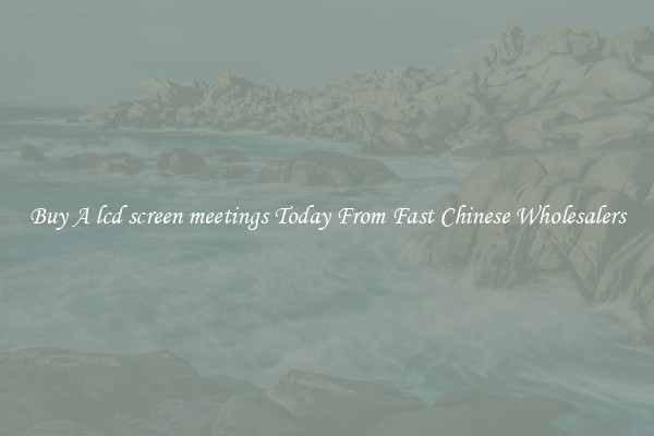 Buy A lcd screen meetings Today From Fast Chinese Wholesalers