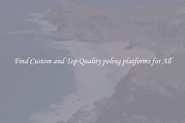 Find Custom and Top Quality poling platforms for All