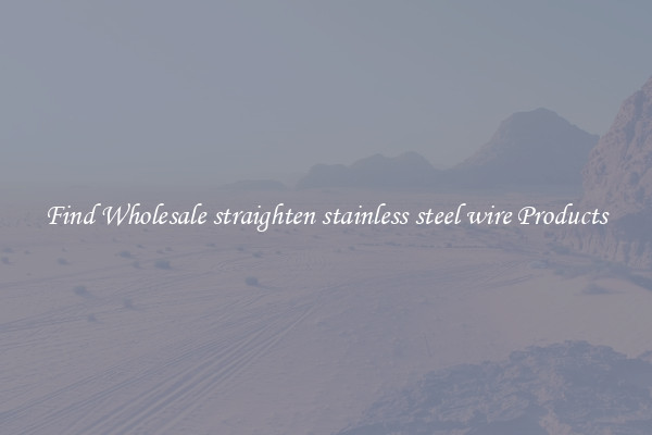 Find Wholesale straighten stainless steel wire Products