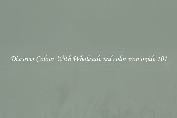 Discover Colour With Wholesale red color iron oxide 101