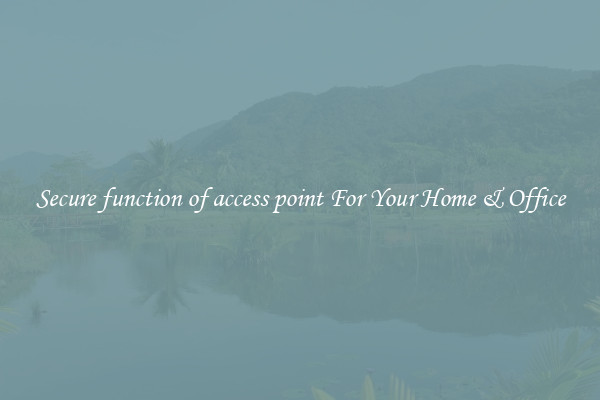Secure function of access point For Your Home & Office