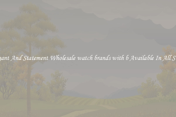 Elegant And Statement Wholesale watch brands with b Available In All Styles