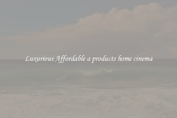 Luxurious Affordable a products home cinema
