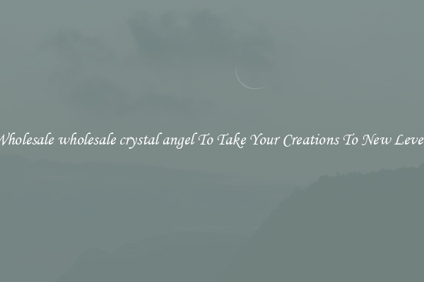 Wholesale wholesale crystal angel To Take Your Creations To New Levels