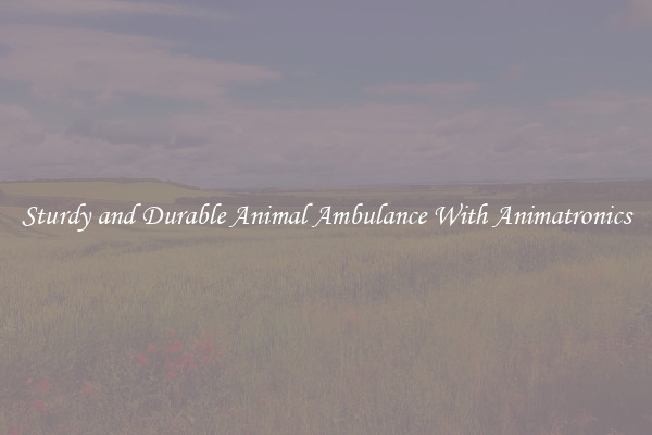 Sturdy and Durable Animal Ambulance With Animatronics