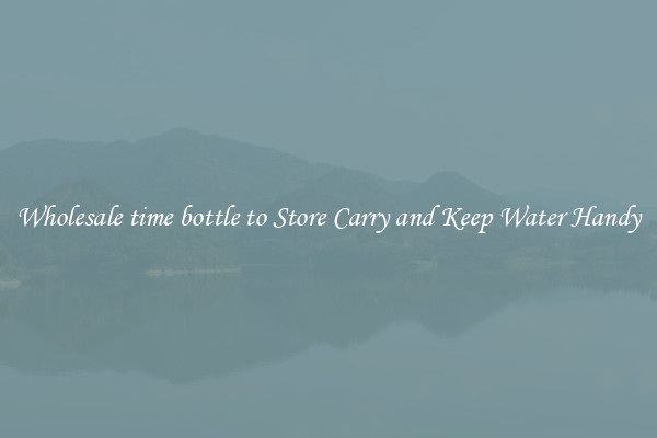 Wholesale time bottle to Store Carry and Keep Water Handy