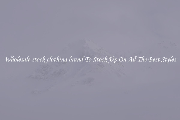 Wholesale stock clothing brand To Stock Up On All The Best Styles